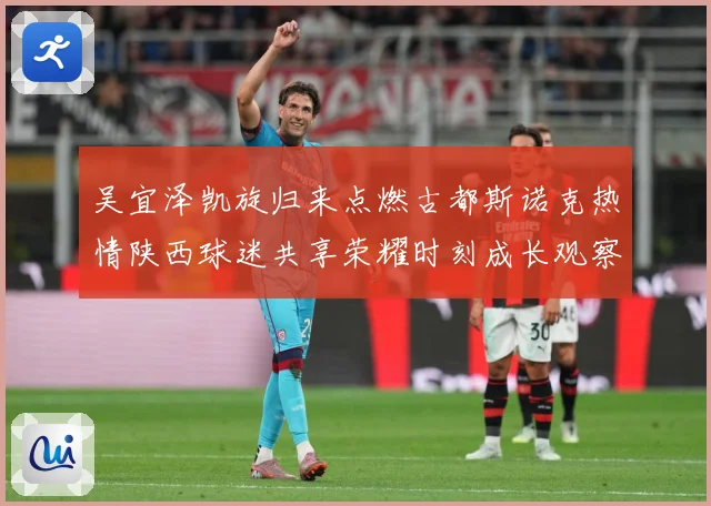 吴宜泽凯旋归来点燃古都斯诺克热情陕西球迷共享荣耀时刻成长观察：最新赛事动态与深度分析