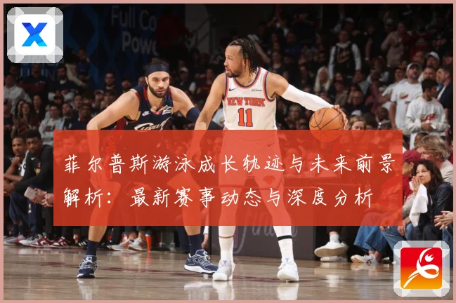 菲尔普斯游泳成长轨迹与未来前景解析：最新赛事动态与深度分析
