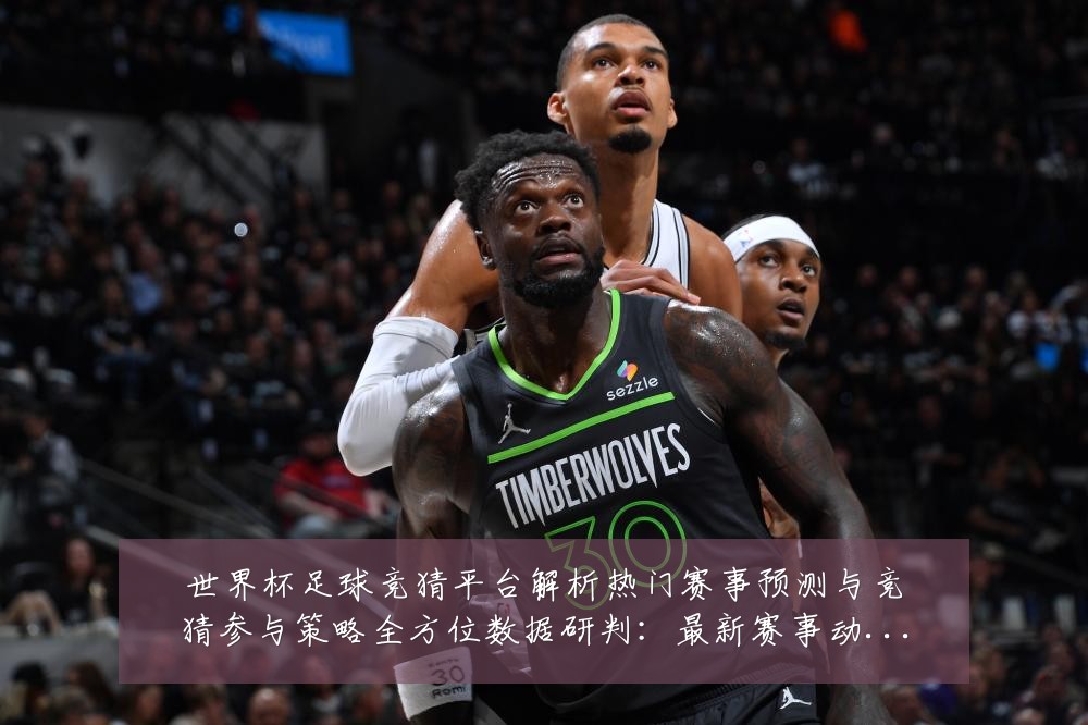 世界杯足球竞猜平台解析热门赛事预测与竞猜参与策略全方位数据研判：最新赛事动态与深度分析